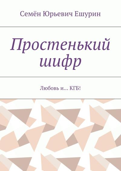 Книга Простенький шифр. Любовь и… КГБ! (Семён Юрьевич Ешурин)